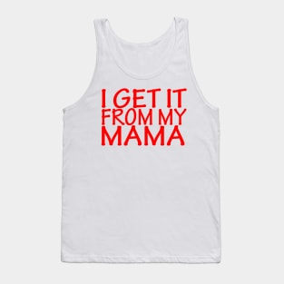 I Get It From My Mama Tank Top